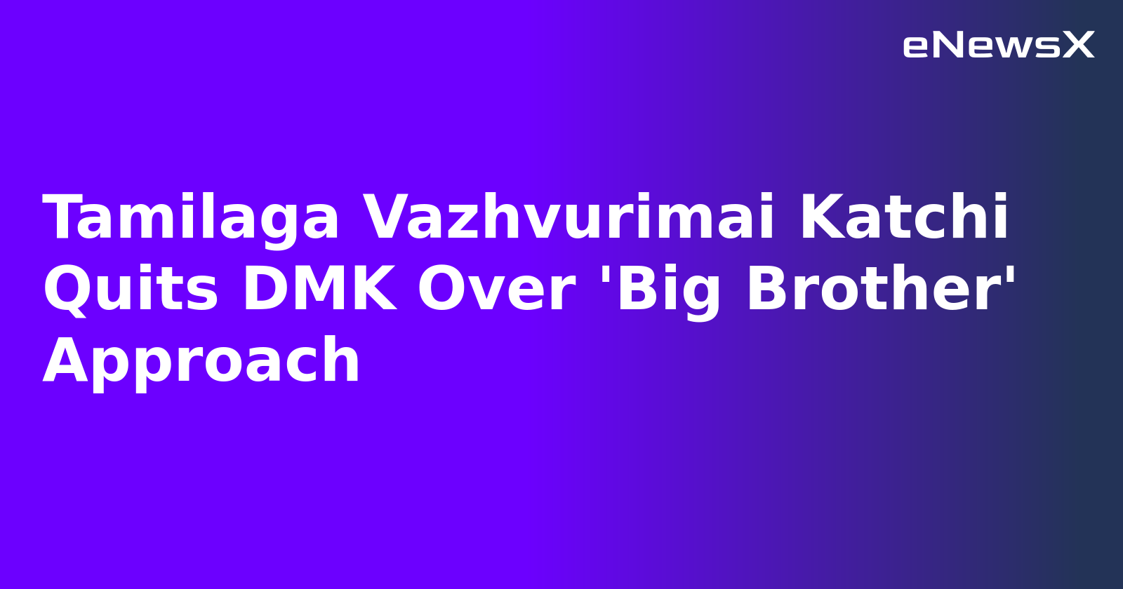 Tamilaga Vazhvurimai Katchi Quits DMK Over 'Big Brother' Approach.webp