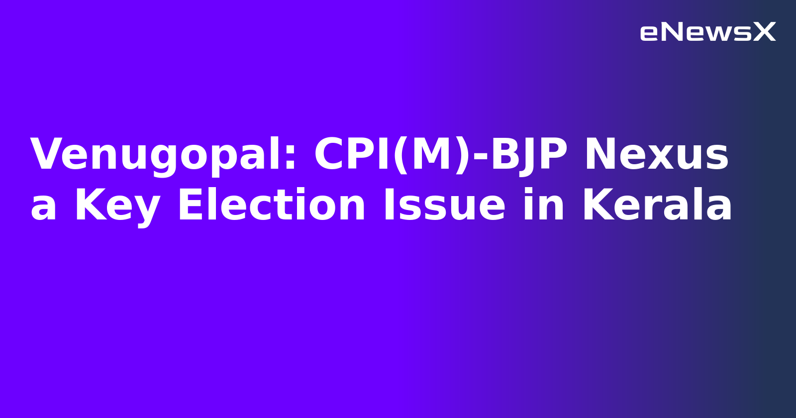 Venugopal: CPI(M)-BJP Nexus a Key Election Issue in Kerala.webp
