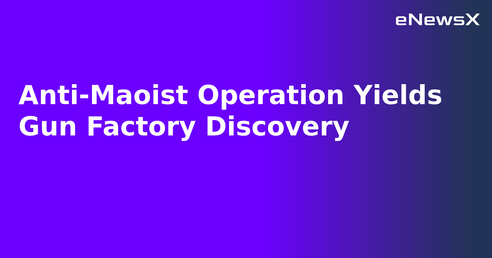 Anti-Maoist Operation Yields Gun Factory Discovery.webp