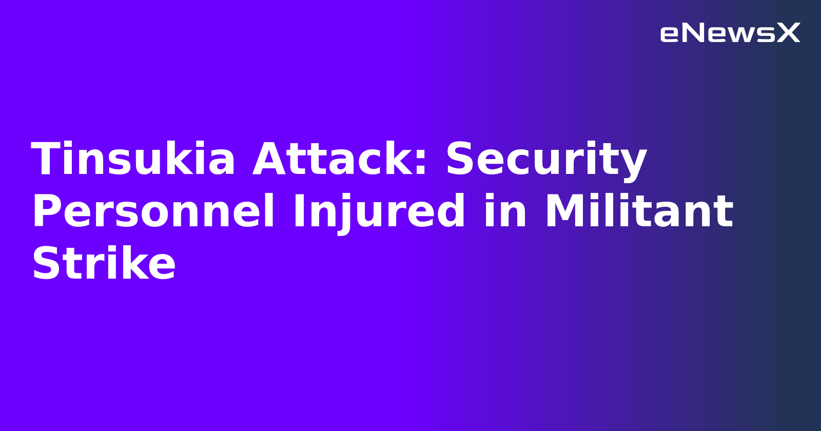 Tinsukia Attack: Security Personnel Injured in Militant Strike.webp