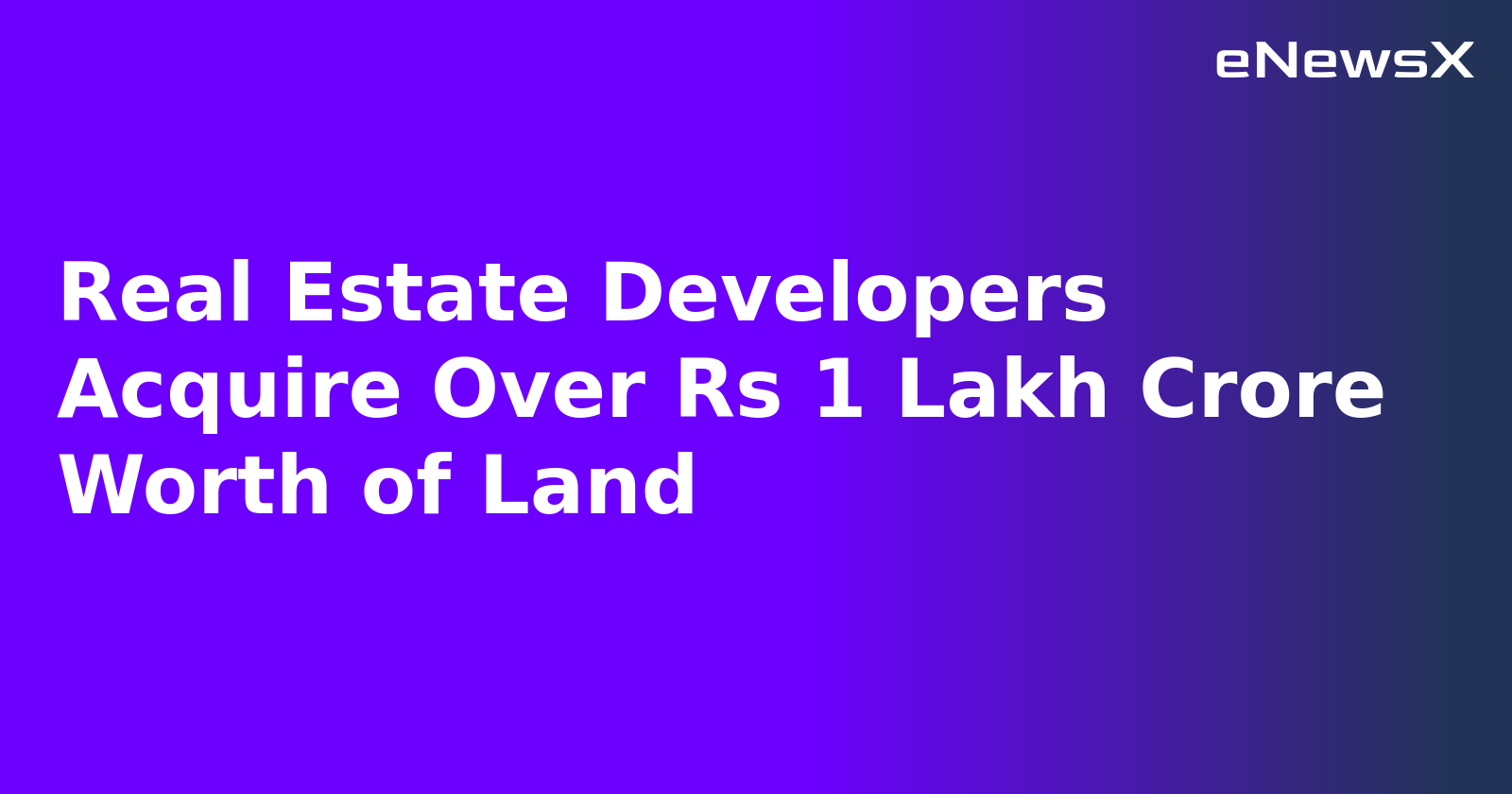 Real Estate Developers Acquire Over Rs 1 Lakh Crore Worth of Land.webp Real Estate Developers Acquire Over Rs 1 Lakh Crore Worth of Land.webp