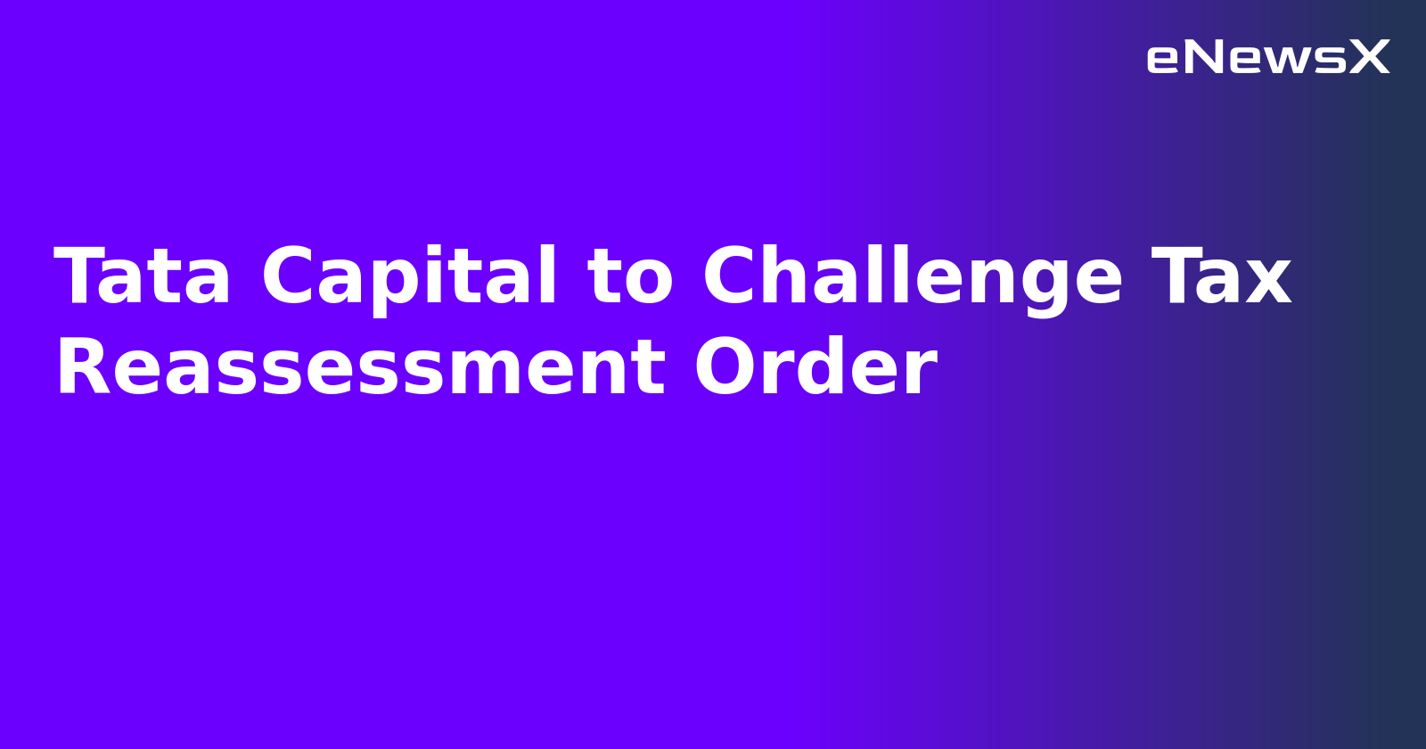 Tata Capital to Challenge Tax Reassessment Order.webp Tata Capital to Challenge Tax Reassessment Order.webp