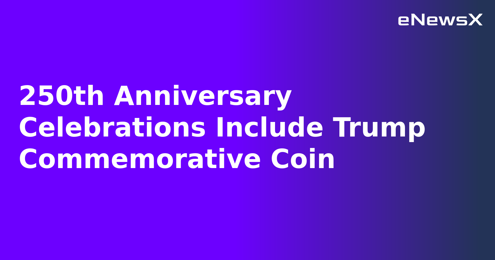 250th Anniversary Celebrations Include Trump Commemorative Coin.webp