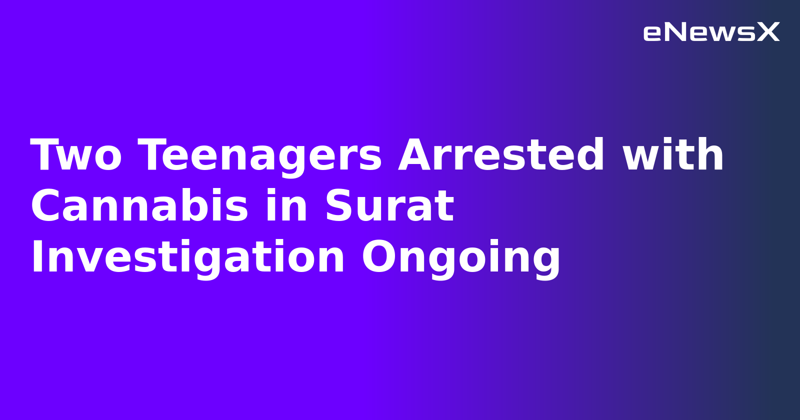 Two Teenagers Arrested with Cannabis in Surat Investigation Ongoing.webp