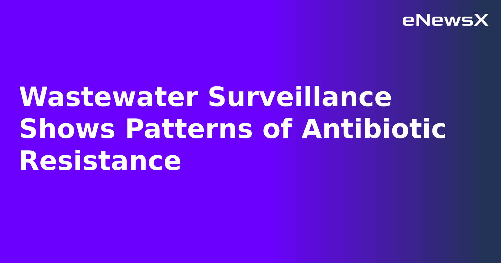 Wastewater Surveillance Shows Patterns of Antibiotic Resistance.webp