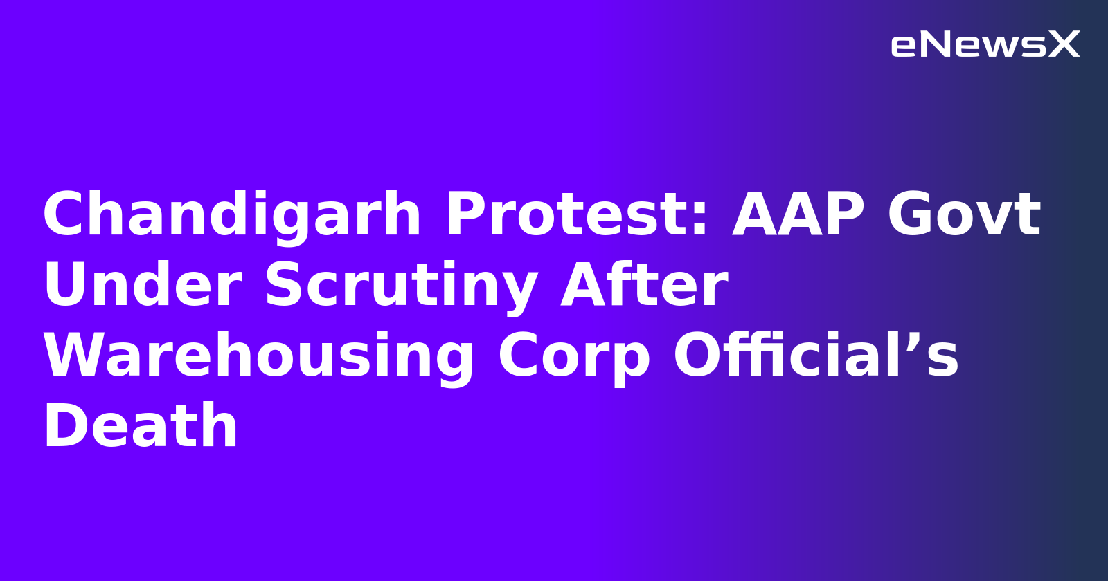 Chandigarh Protest: AAP Govt Under Scrutiny After Warehousing Corp Official’s Death.webp