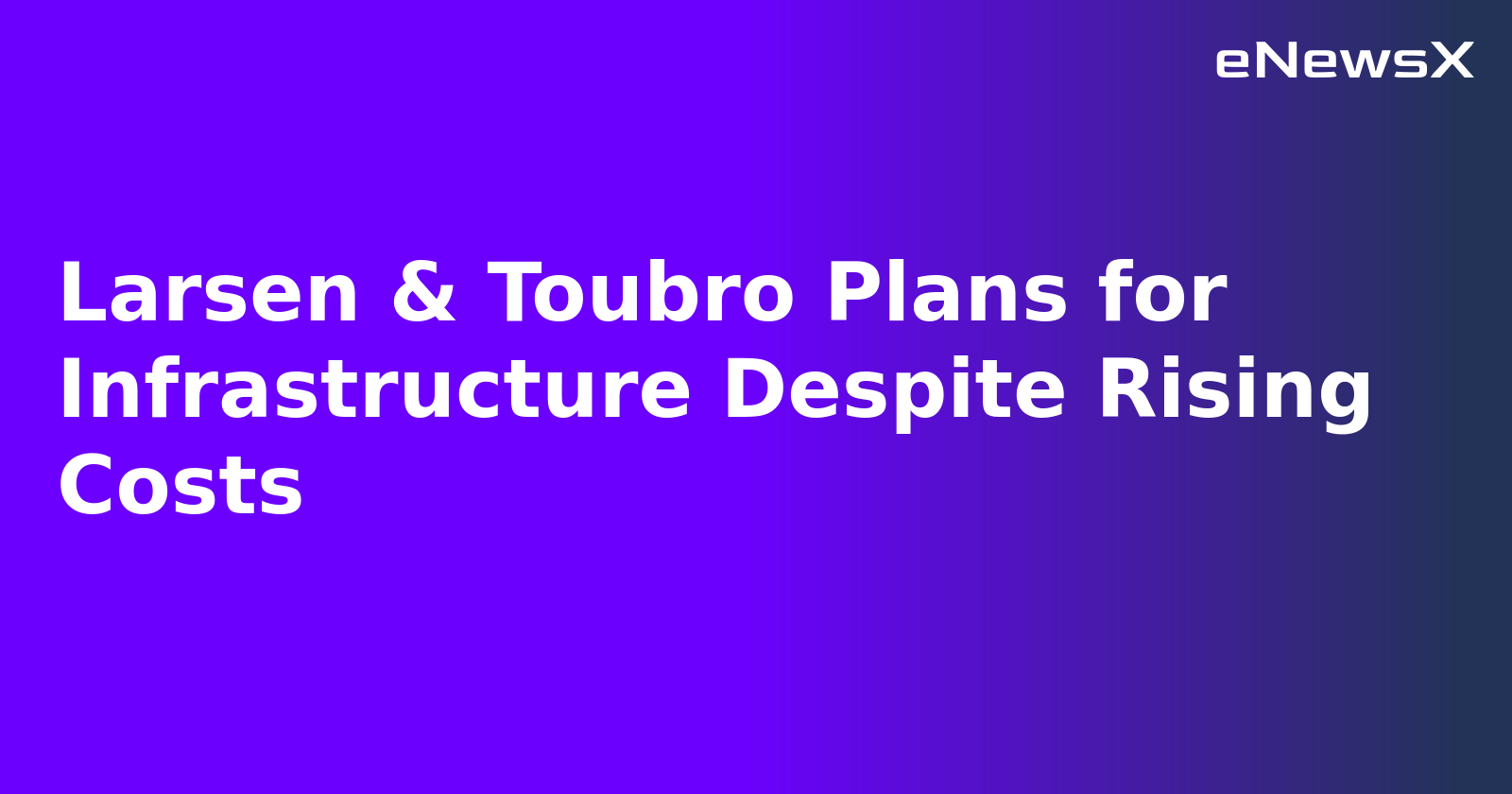 Larsen & Toubro Plans for Infrastructure Despite Rising Costs.webp