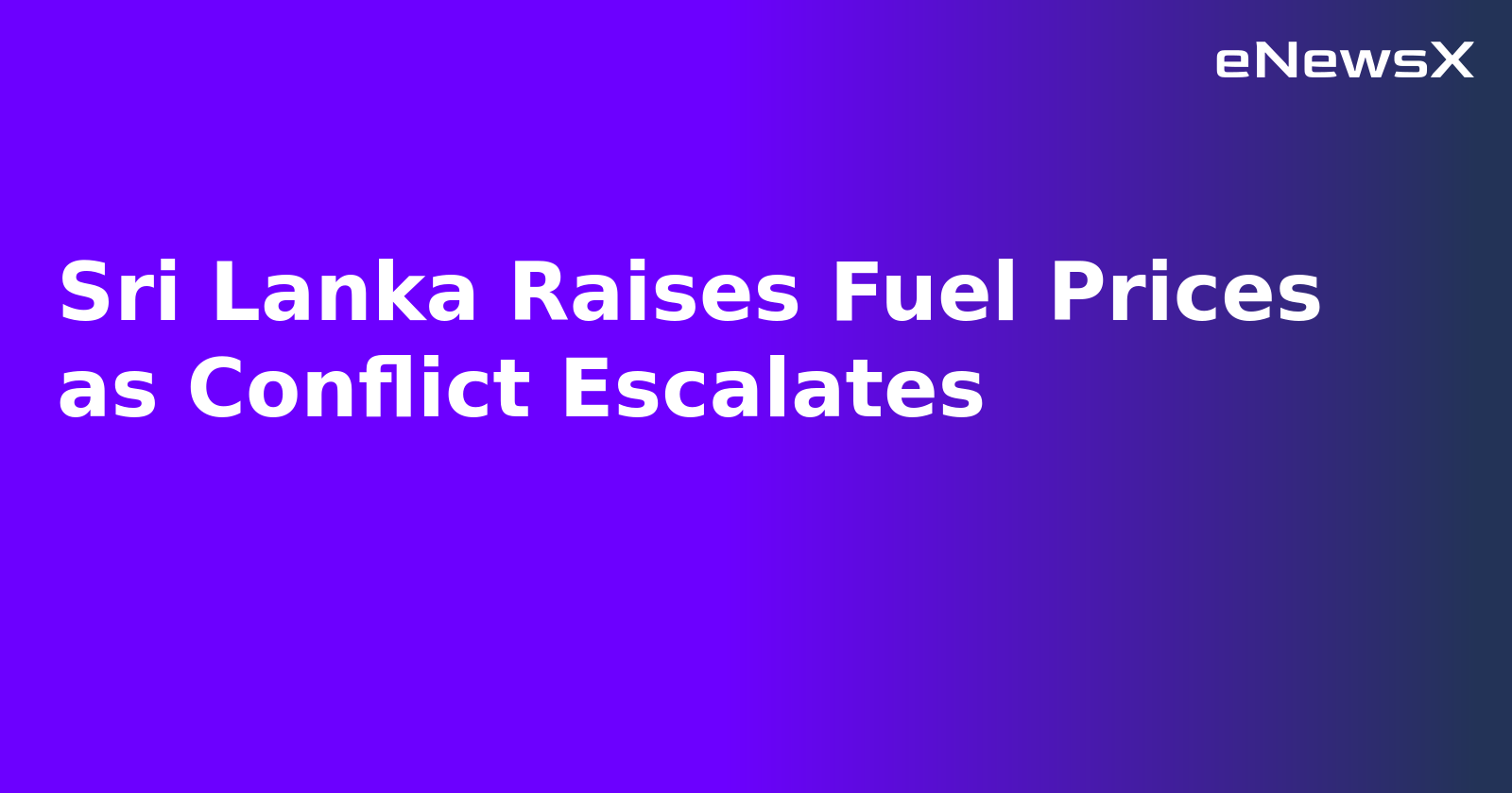 Sri Lanka Raises Fuel Prices as Conflict Escalates.webp Sri Lanka Raises Fuel Prices as Conflict Escalates.webp