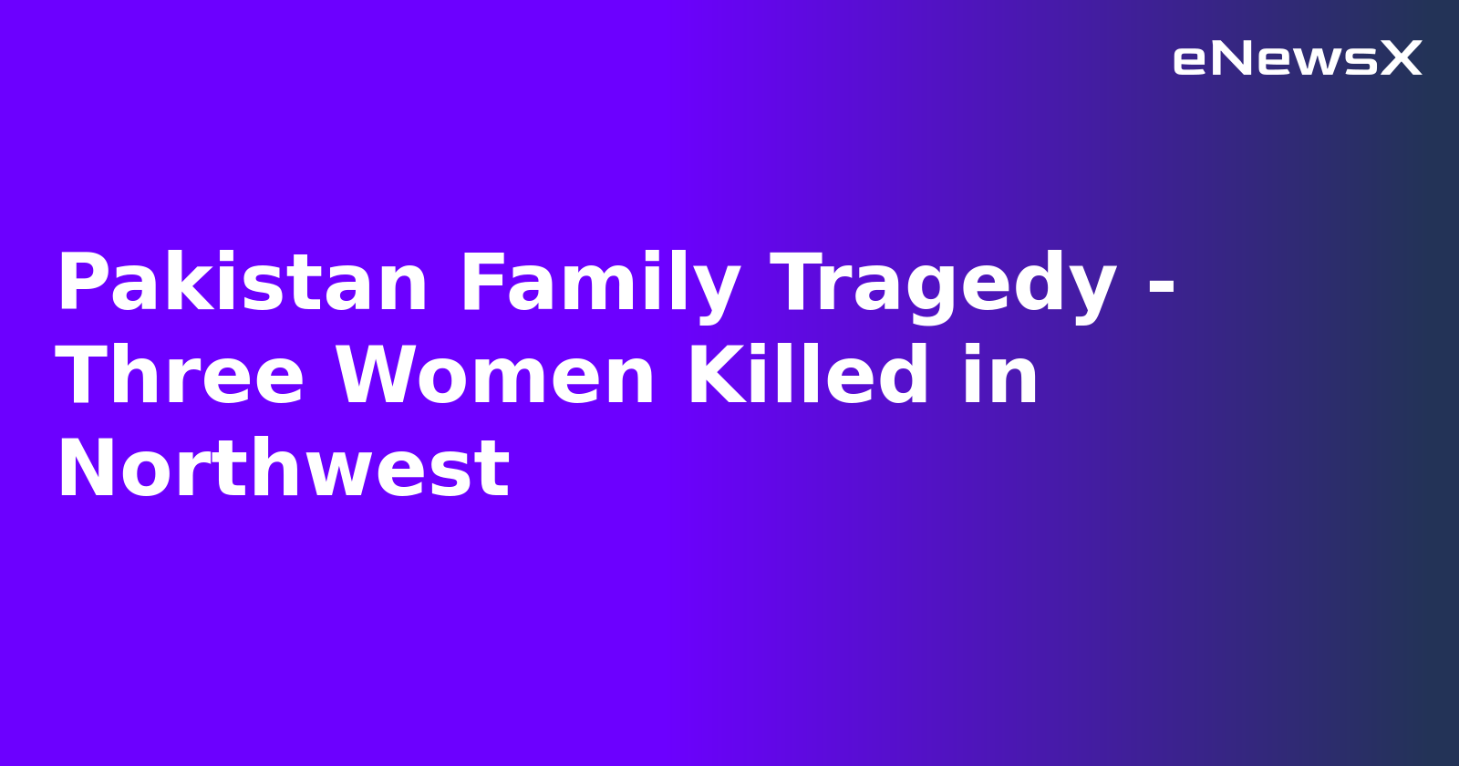 Pakistan Family Tragedy - Three Women Killed in Northwest.webp
