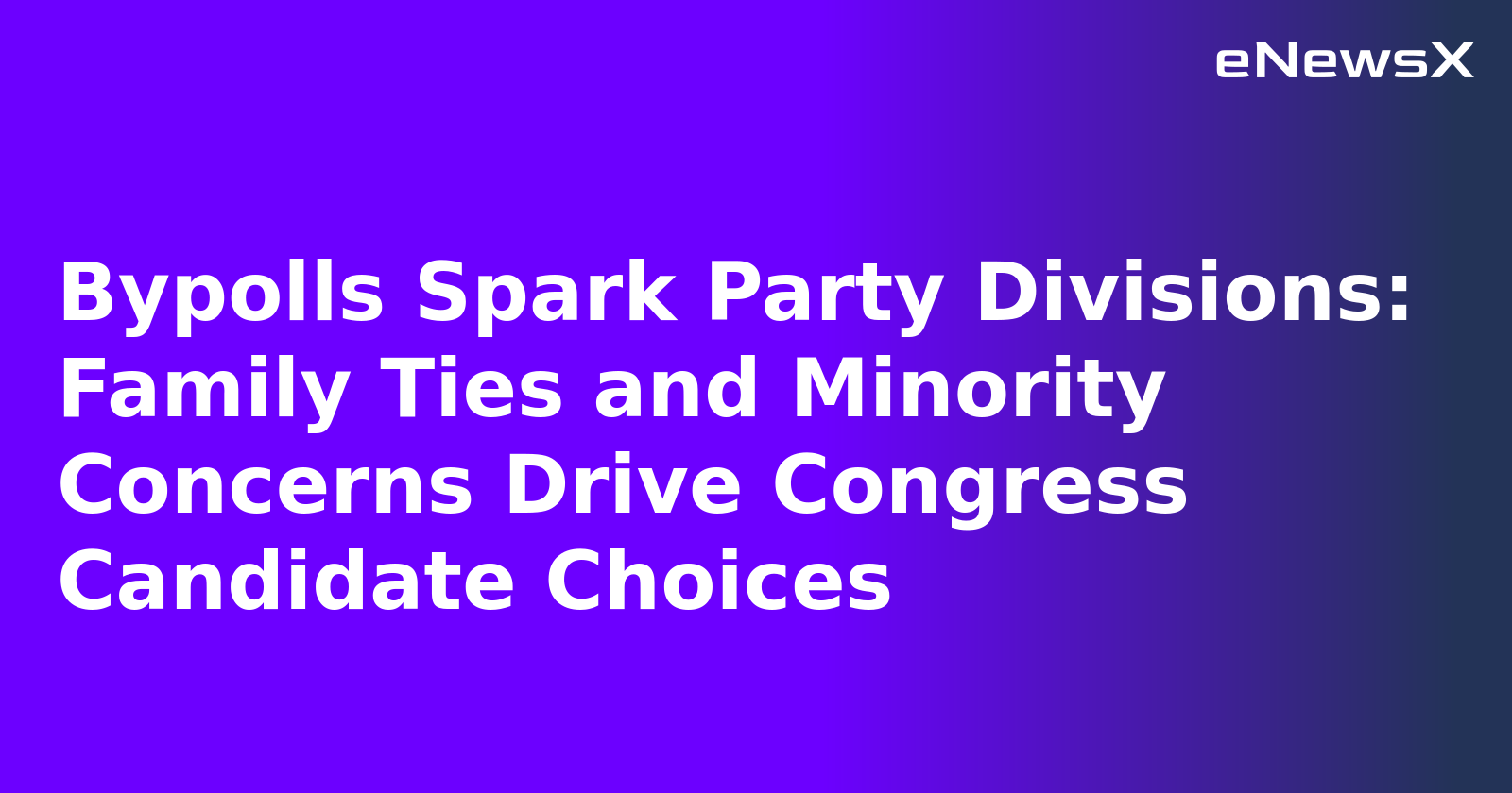 Bypolls Spark Party Divisions: Family Ties and Minority Concerns Drive Congress Candidate Cho...webp