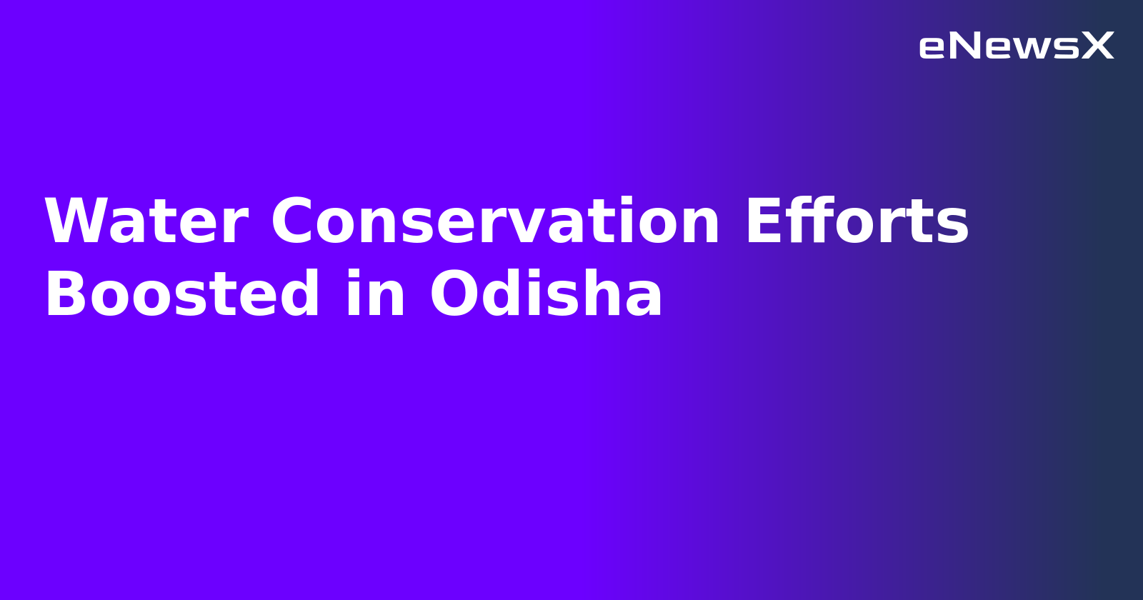 Water Conservation Efforts Boosted in Odisha.webp Water Conservation Efforts Boosted in Odisha.webp
