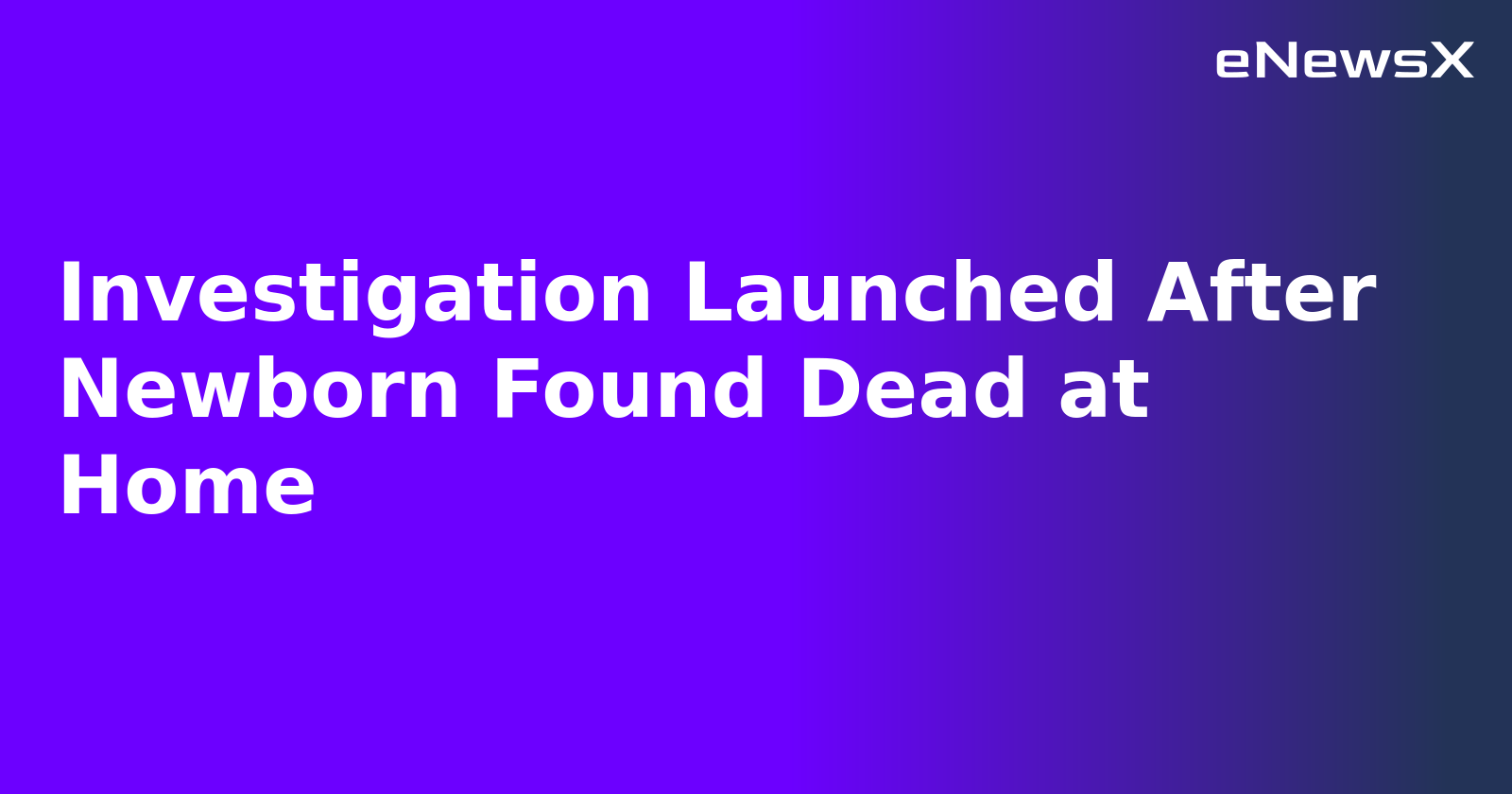 Investigation Launched After Newborn Found Dead at Home.webp