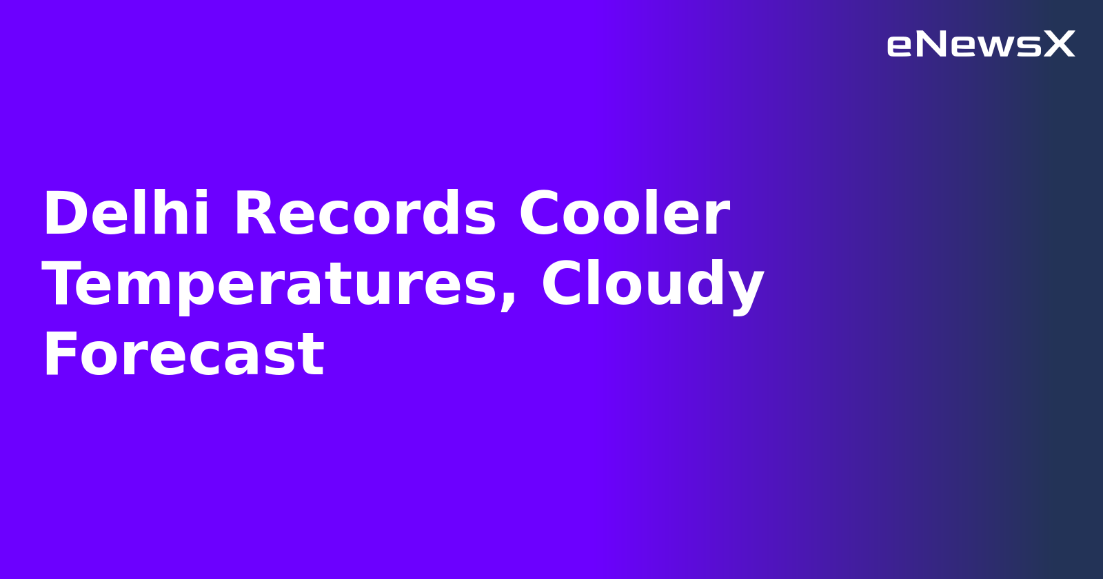 Delhi Records Cooler Temperatures, Cloudy Forecast.webp