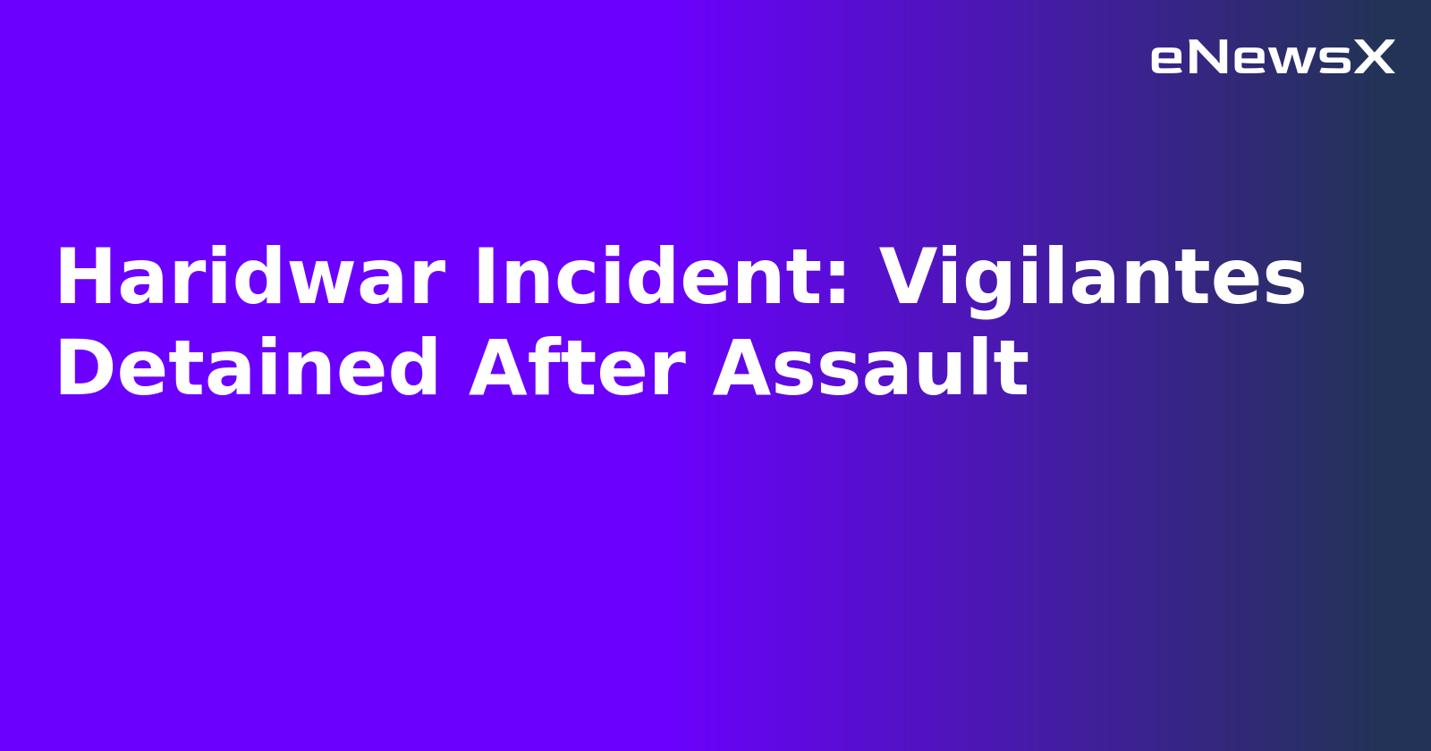 Haridwar Incident: Vigilantes Detained After Assault.webp