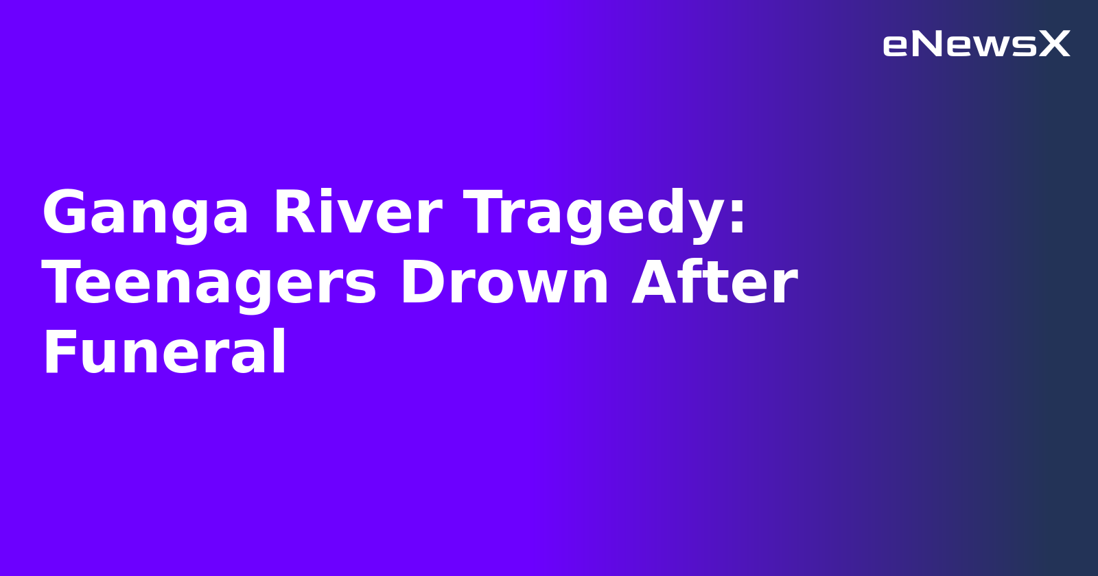 Ganga River Tragedy: Teenagers Drown After Funeral.webp Ganga River Tragedy: Teenagers Drown After Funeral.webp