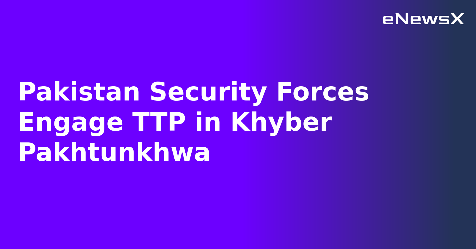 Pakistan Security Forces Engage TTP in Khyber Pakhtunkhwa.webp