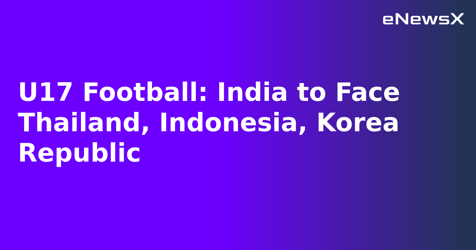U17 Football: India to Face Thailand, Indonesia, Korea Republic.webp