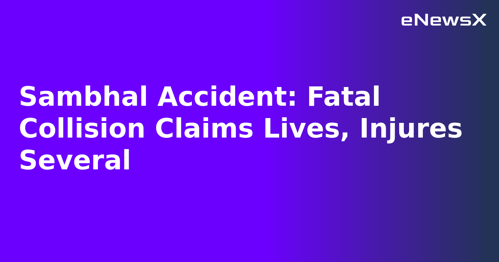 Sambhal Accident: Fatal Collision Claims Lives, Injures Several