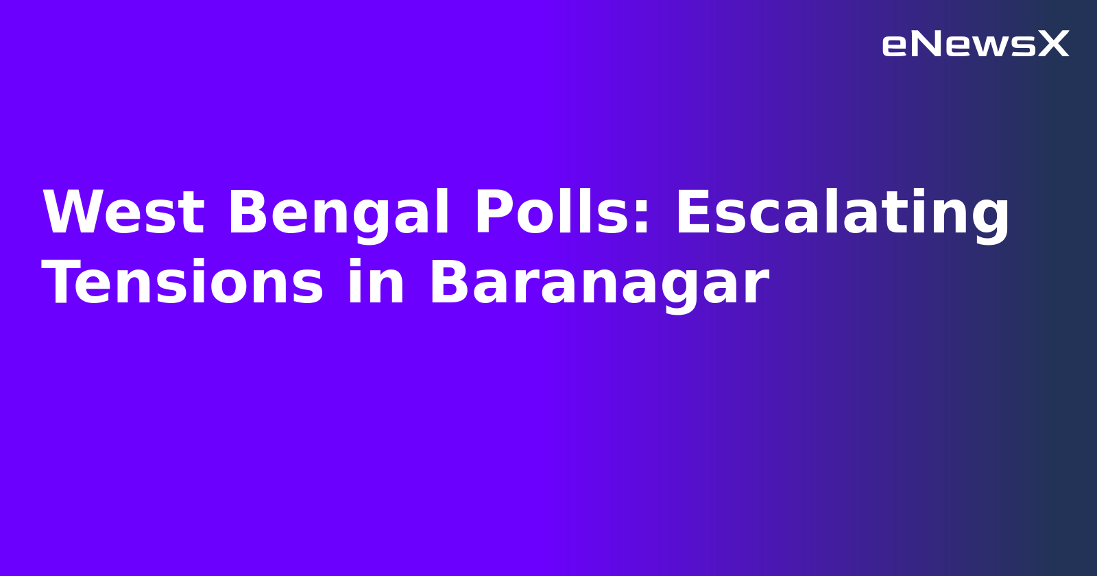 West Bengal Polls: Escalating Tensions in Baranagar
