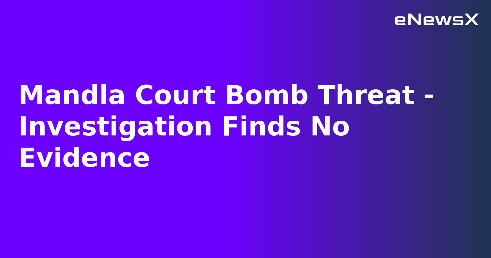 Mandla Court Bomb Threat - Investigation Finds No Evidence
