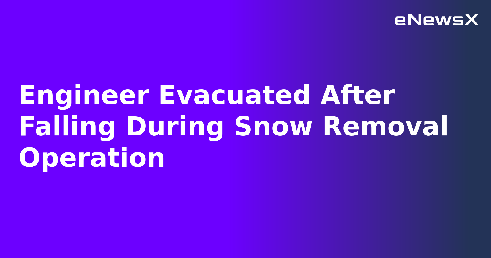 Engineer Evacuated After Falling During Snow Removal Operation