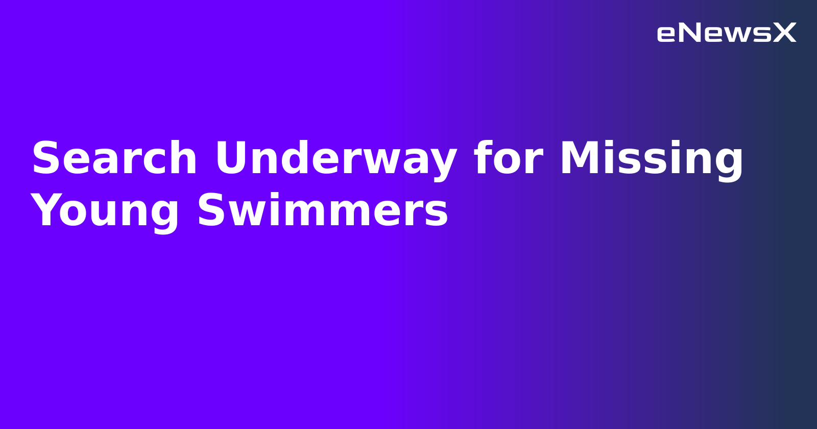 Search Underway for Missing Young Swimmers