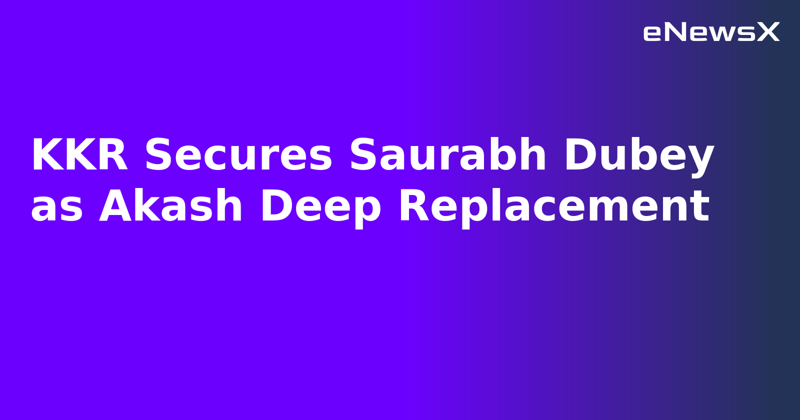 KKR Secures Saurabh Dubey as Akash Deep Replacement