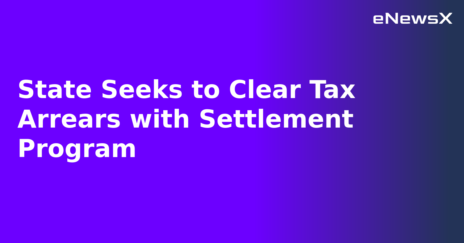 State Seeks to Clear Tax Arrears with Settlement Program