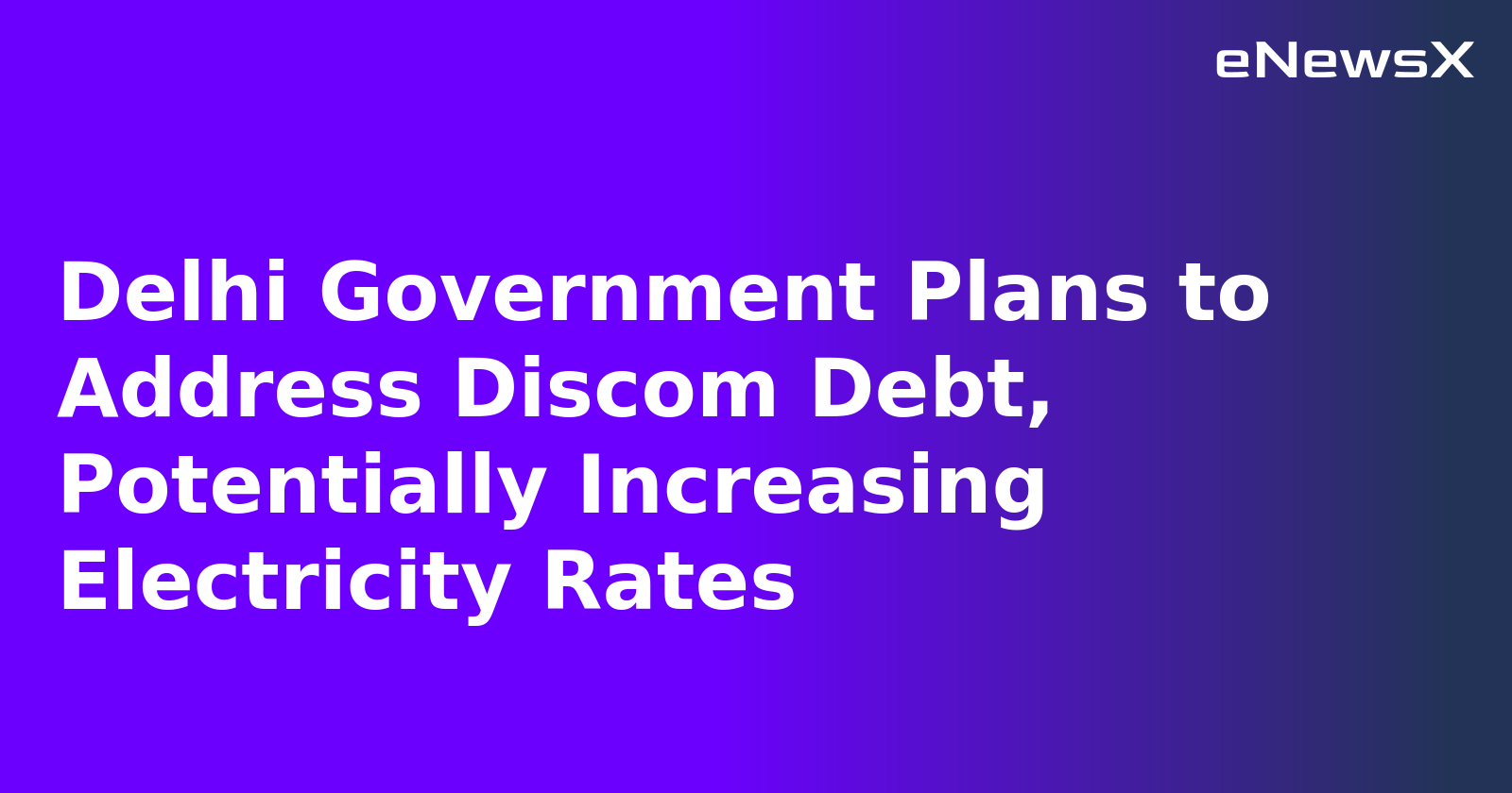 Delhi Government Plans to Address Discom Debt, Potentially Increasing Electricity Rates.webp Delhi Government Plans to Address Discom Debt, Potentially Increasing Electricity Rates.webp