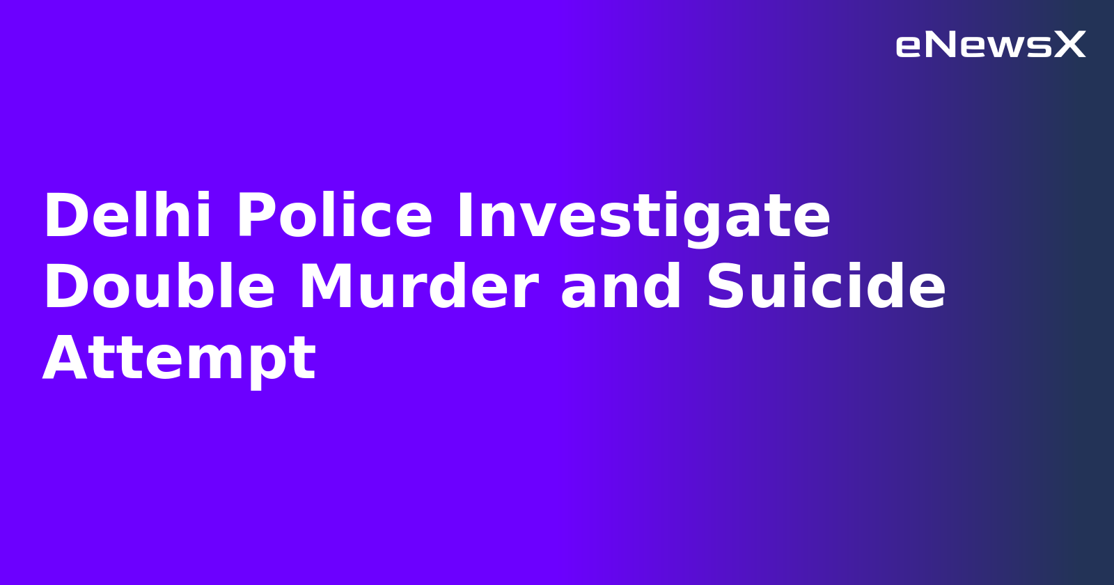 Delhi Police Investigate Double Murder and Suicide Attempt.webp Delhi Police Investigate Double Murder and Suicide Attempt.webp