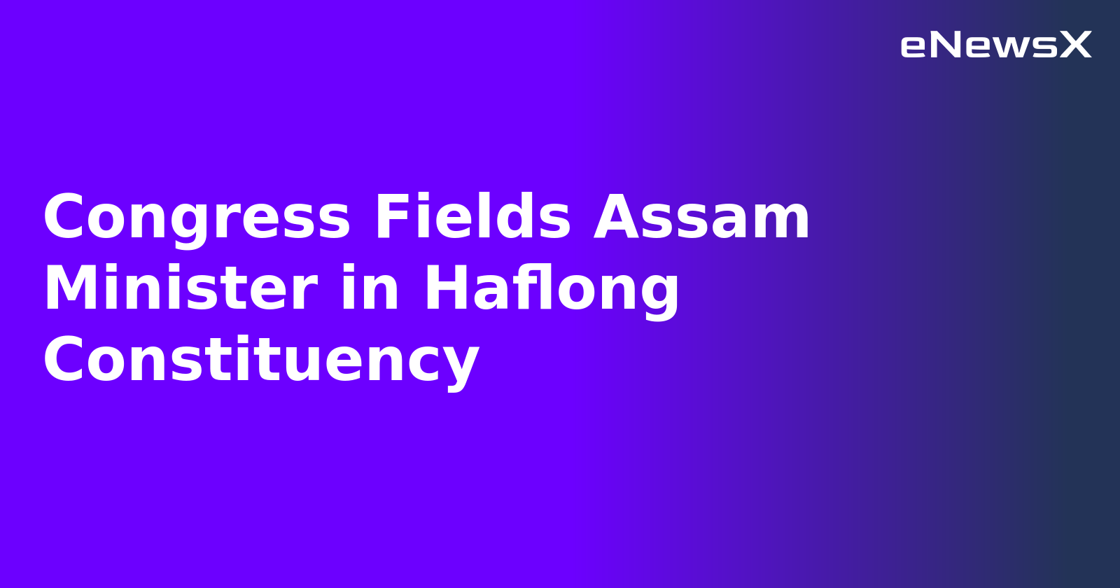 Congress Fields Assam Minister in Haflong Constituency.webp