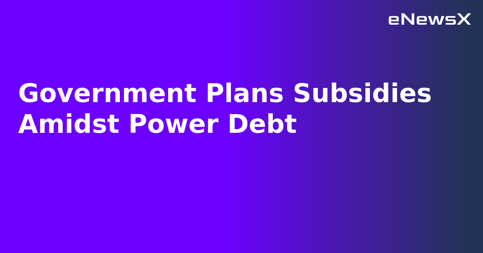 Government Plans Subsidies Amidst Power Debt.webp