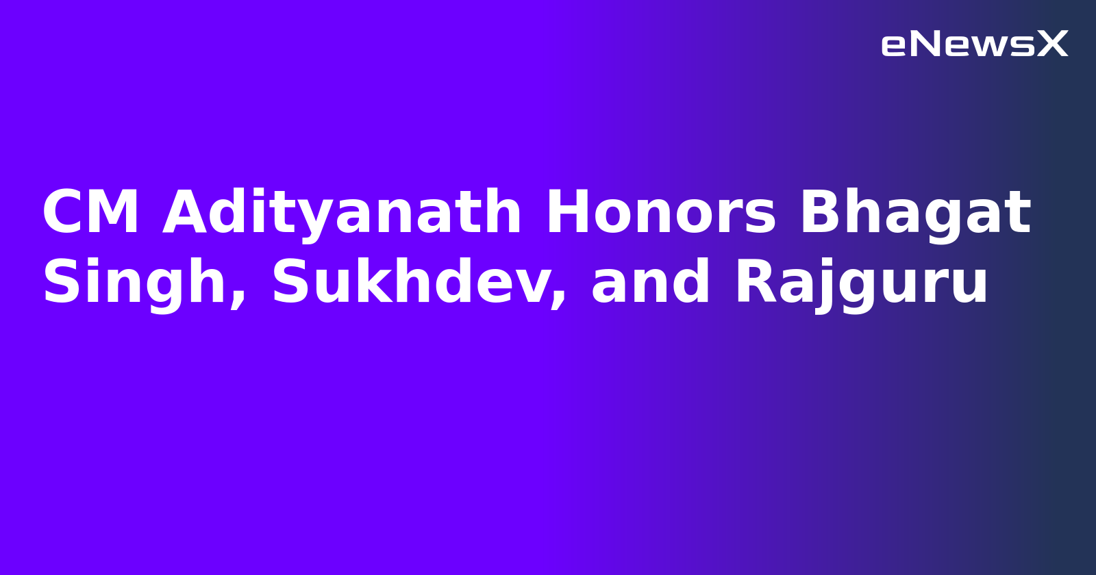 CM Adityanath Honors Bhagat Singh, Sukhdev, and Rajguru