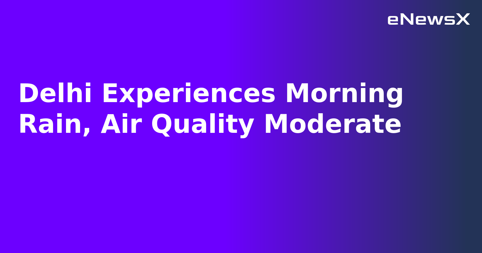 Delhi Experiences Morning Rain, Air Quality Moderate.webp