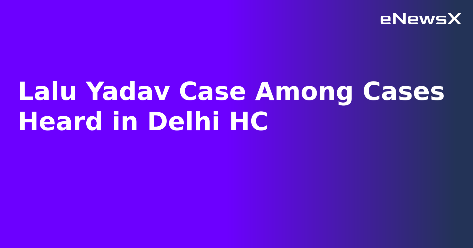 Lalu Yadav Case Among Cases Heard in Delhi HC.webp
