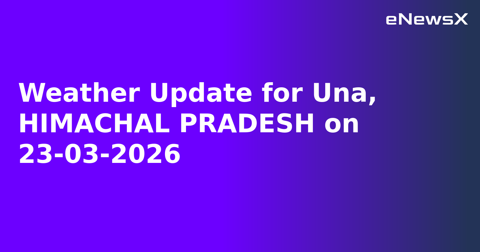 Weather Update for Una, HIMACHAL PRADESH on 23-03-2026