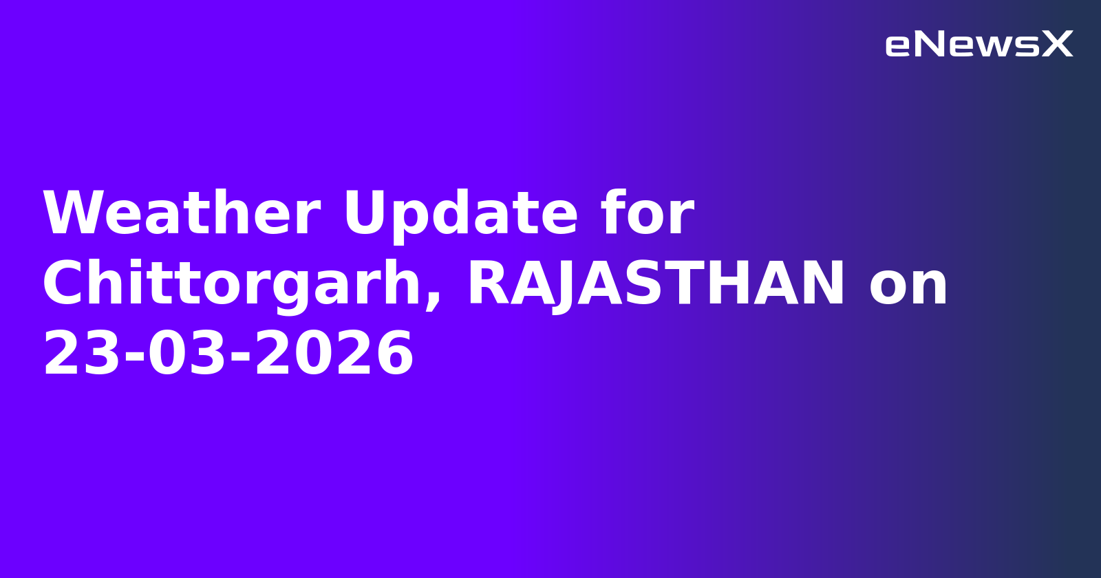 Weather Update for Chittorgarh, RAJASTHAN on 23-03-2026