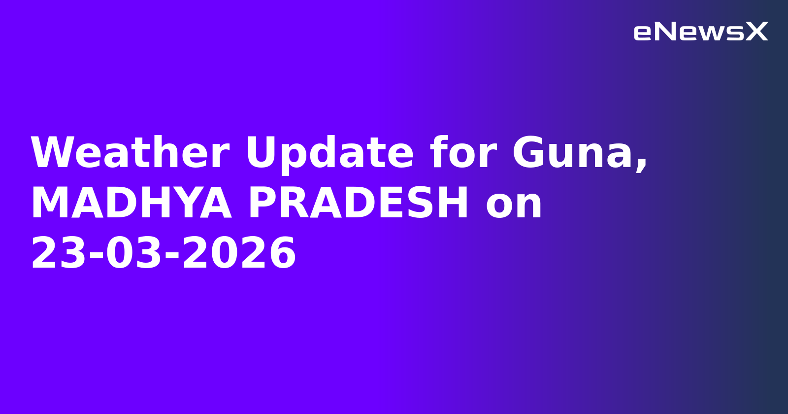 Weather Update for Guna, MADHYA PRADESH on 23-03-2026
