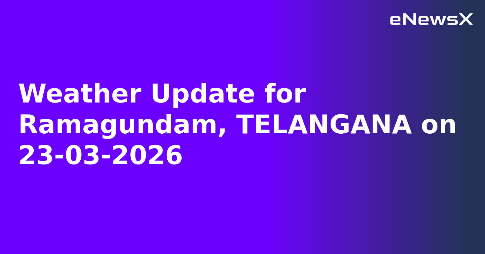 Weather Update for Ramagundam, TELANGANA on 23-03-2026