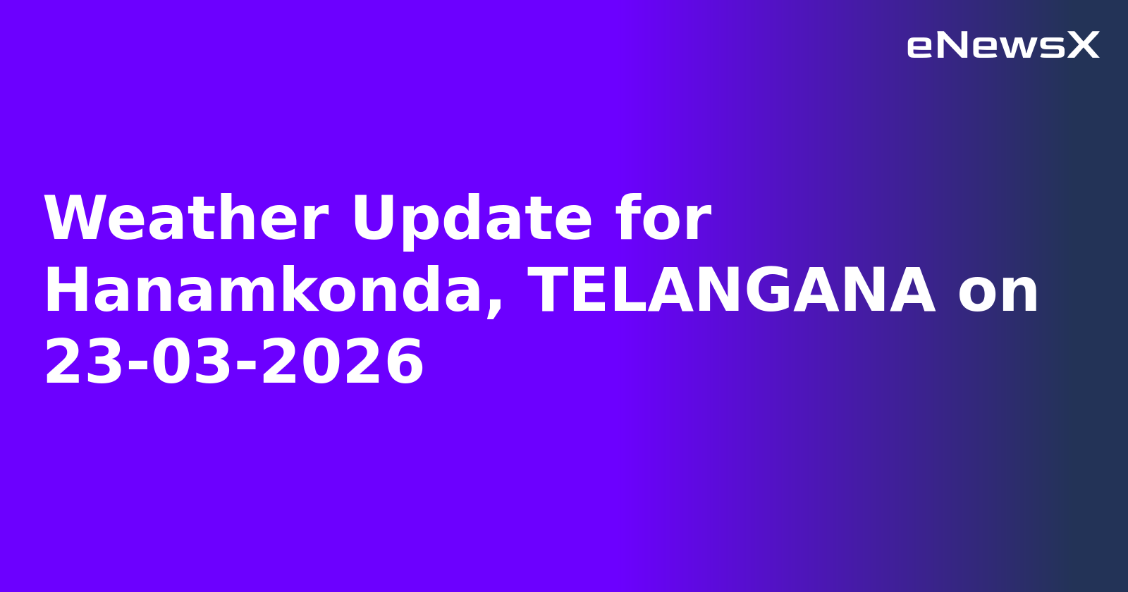 Weather Update for Hanamkonda, TELANGANA on 23-03-2026