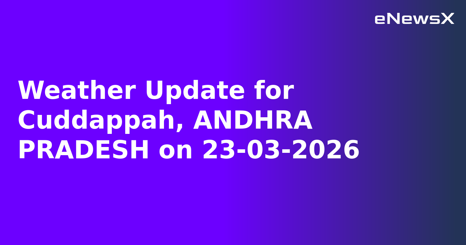 Weather Update for Cuddappah, ANDHRA PRADESH on 23-03-2026