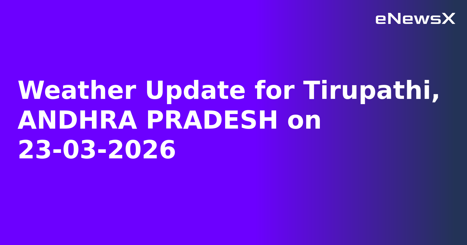 Weather Update for Tirupathi, ANDHRA PRADESH on 23-03-2026