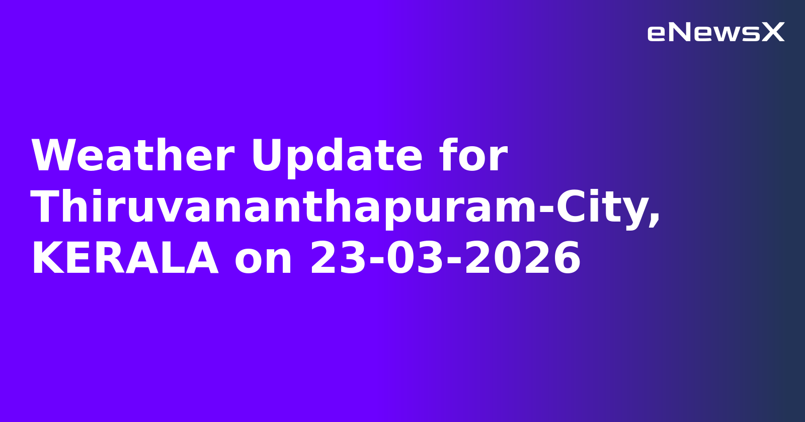 Weather Update for Thiruvananthapuram-City, KERALA on 23-03-2026
