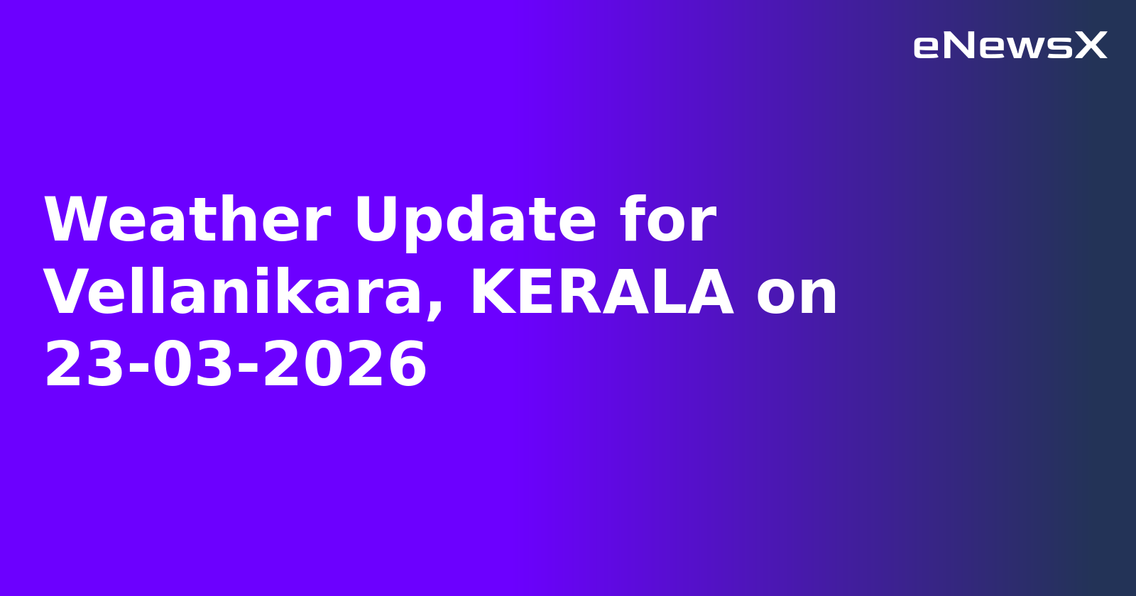 Weather Update for Vellanikara, KERALA on 23-03-2026