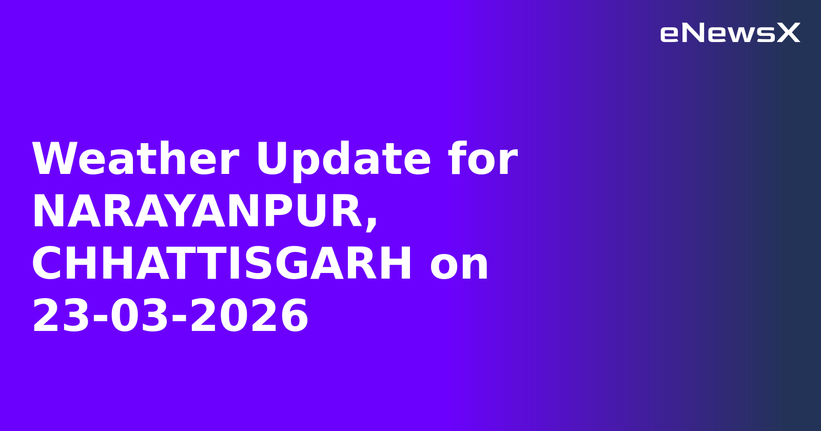 Weather Update for NARAYANPUR, CHHATTISGARH on 23-03-2026