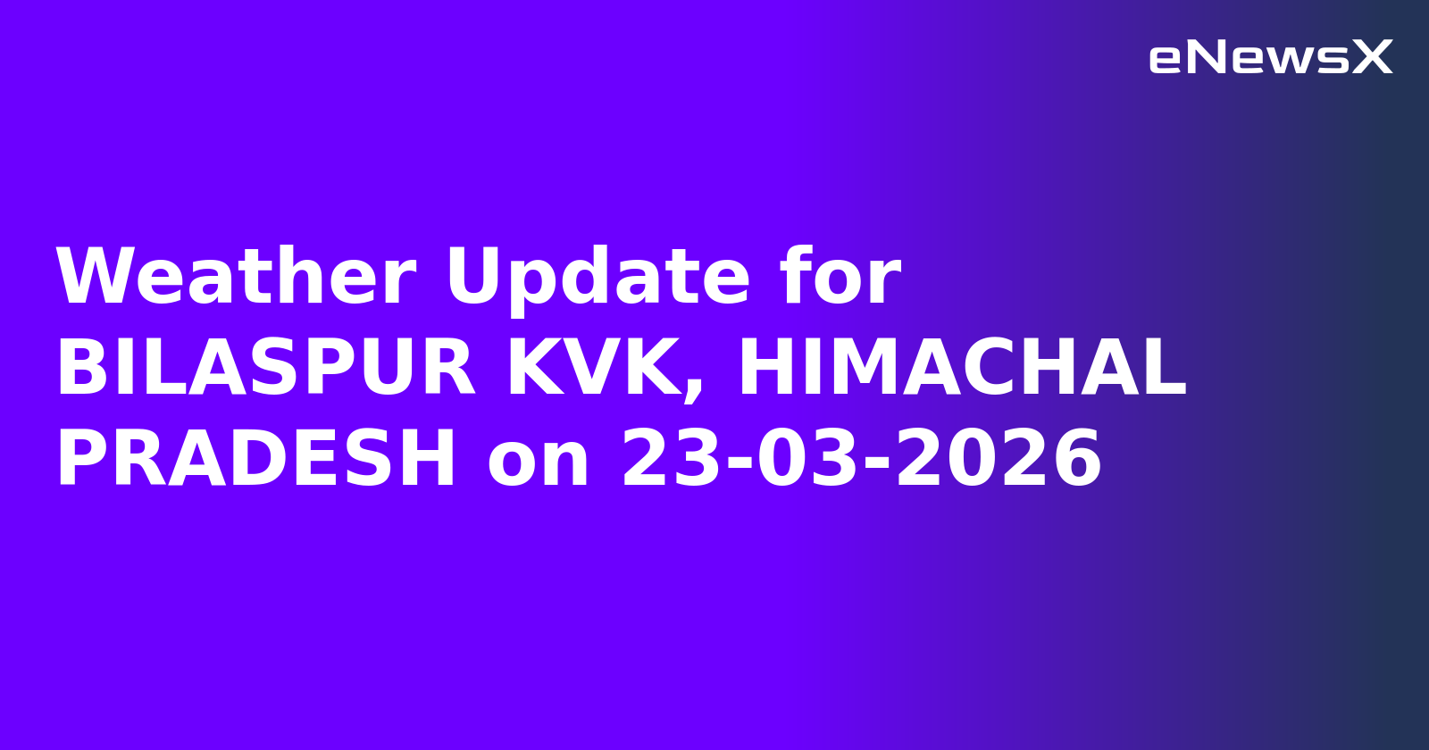 Weather Update for BILASPUR KVK, HIMACHAL PRADESH on 23-03-2026