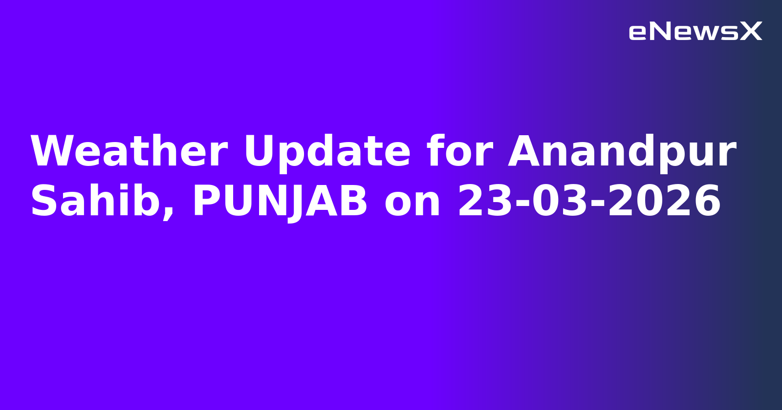 Weather Update for Anandpur Sahib, PUNJAB on 23-03-2026