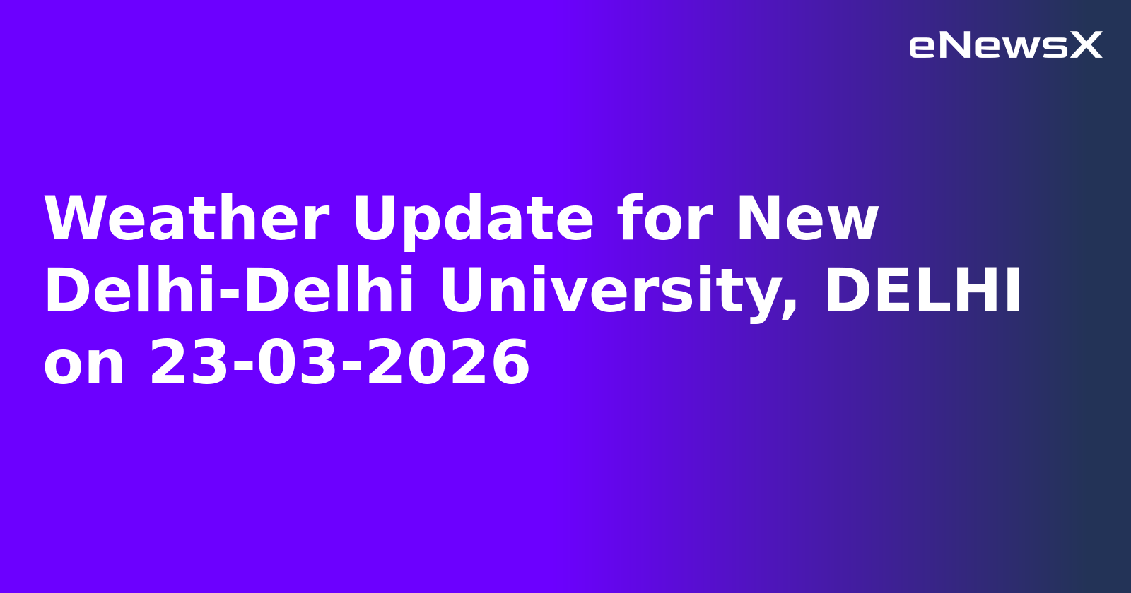 Weather Update for New Delhi-Delhi University, DELHI on 23-03-2026
