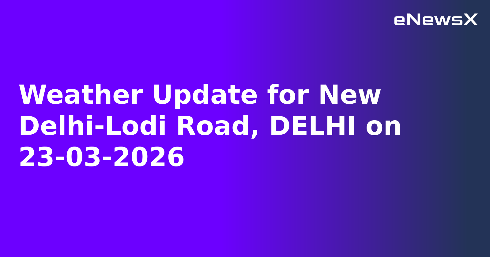 Weather Update for New Delhi-Lodi Road, DELHI on 23-03-2026