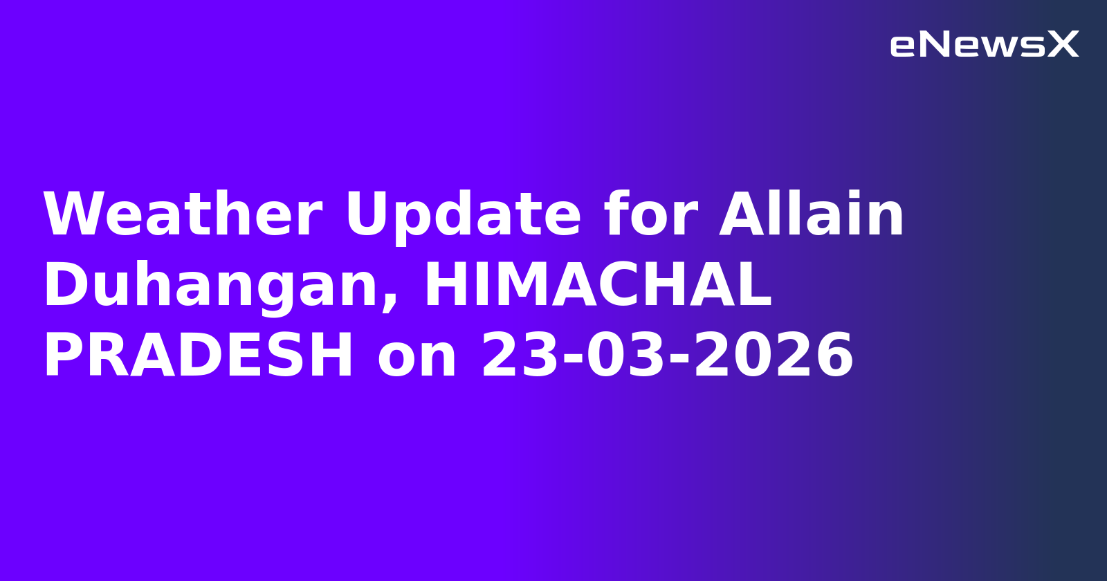 Weather Update for Allain Duhangan, HIMACHAL PRADESH on 23-03-2026
